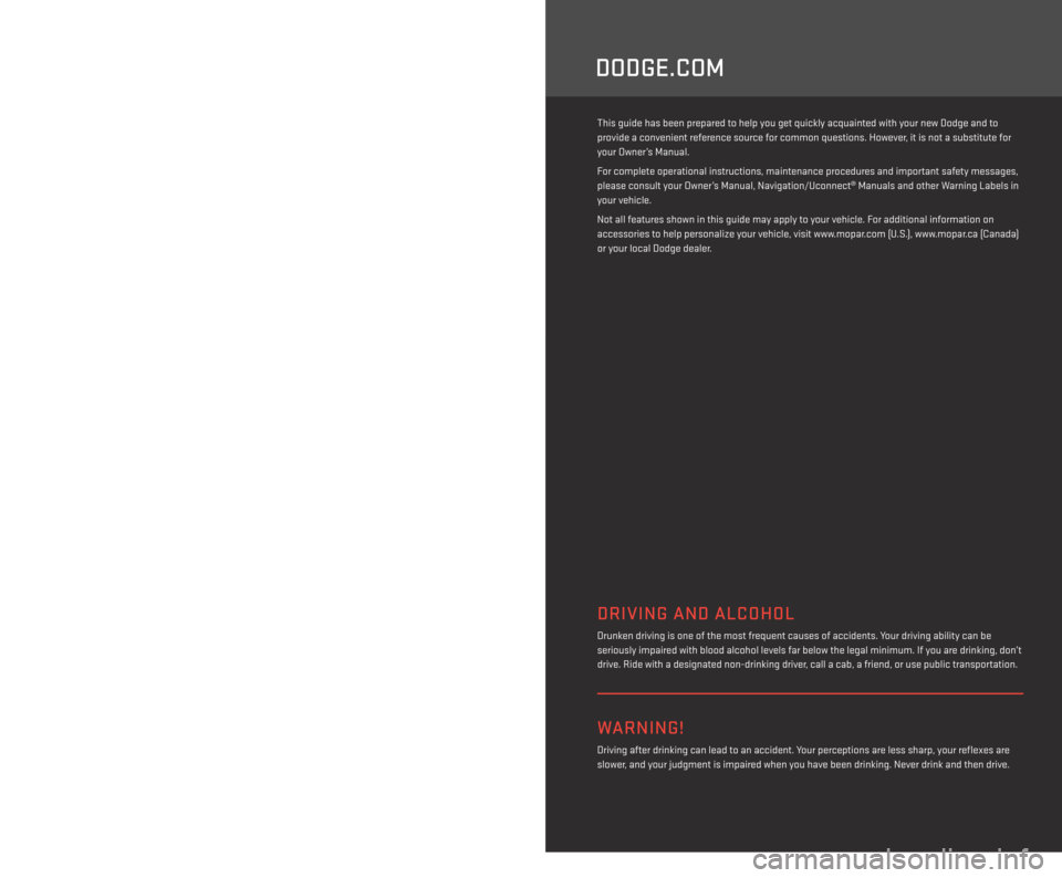 DODGE AVENGER 2014 2.G User Guide DoDGE.coM
> iMpoRtANt
The driver’s primary responsibility is the safe operation of the vehicle. Driving while  
distracted can result in loss of vehicle control, resulting in a collision and persona