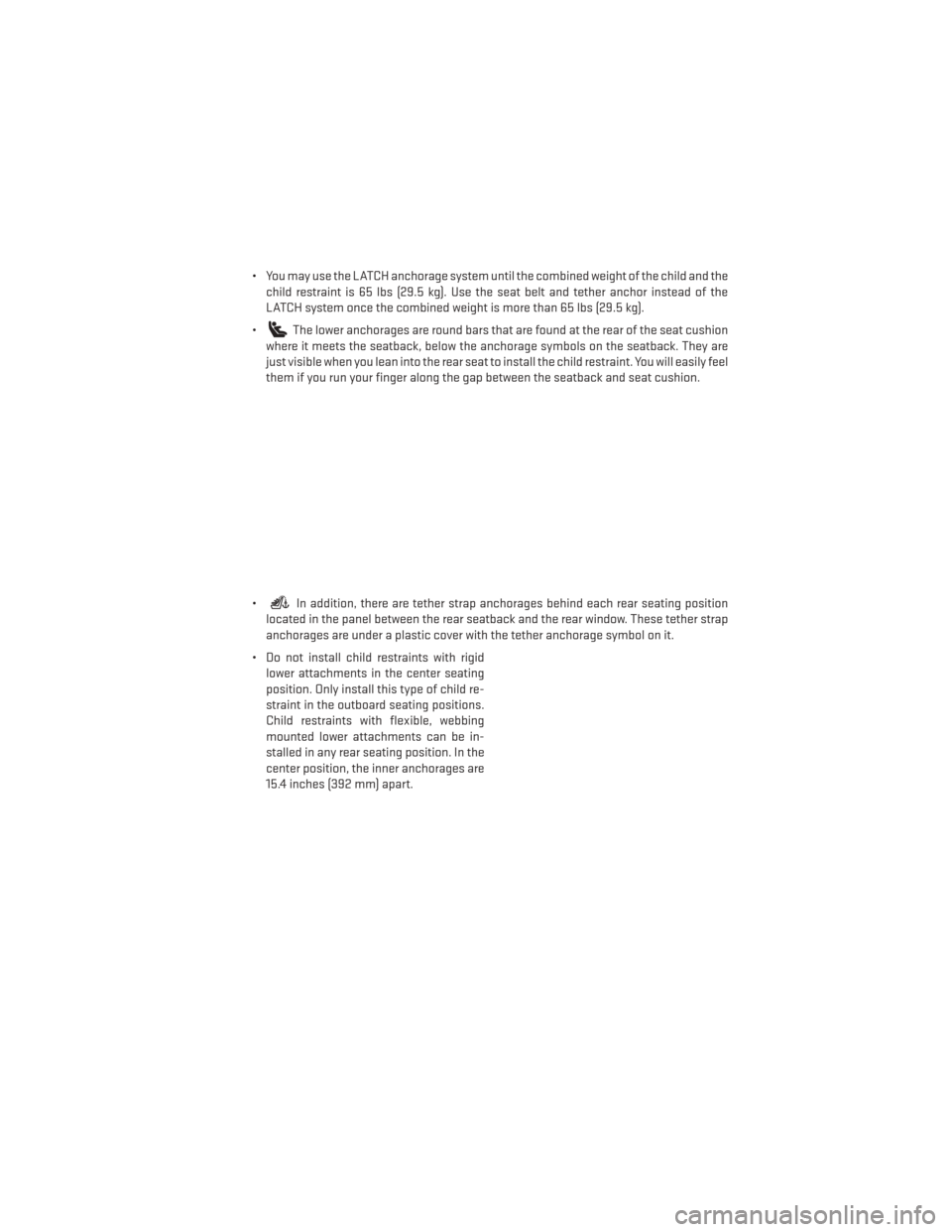 DODGE AVENGER 2014 2.G User Guide • You may use the LATCH anchorage system until the combined weight of the child and thechild restraint is 65 lbs (29.5 kg). Use the seat belt and tether anchor instead of the
LATCH system once the c