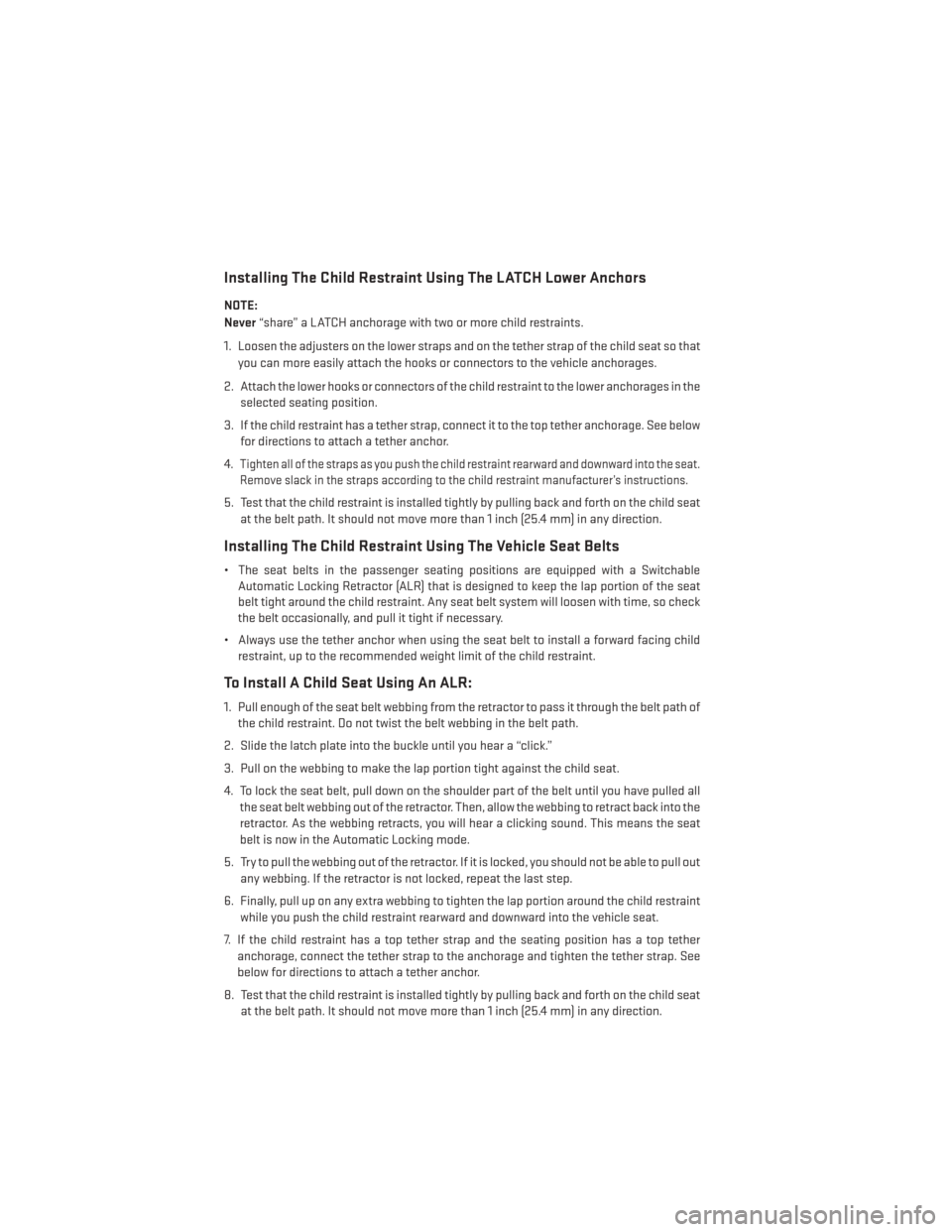 DODGE AVENGER 2014 2.G Owners Manual Installing The Child Restraint Using The LATCH Lower Anchors
NOTE:
Never“share” a LATCH anchorage with two or more child restraints.
1. Loosen the adjusters on the lower straps and on the tether s