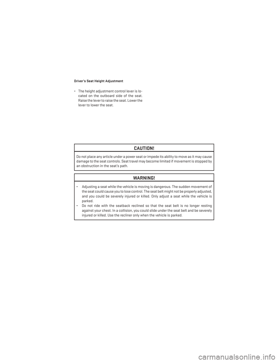 DODGE AVENGER 2014 2.G User Guide Driver’s Seat Height Adjustment
• The height adjustment control lever is lo-cated on the outboard side of the seat.
Raise the lever to raise the seat. Lower the
lever to lower the seat.
CAUTION!
D