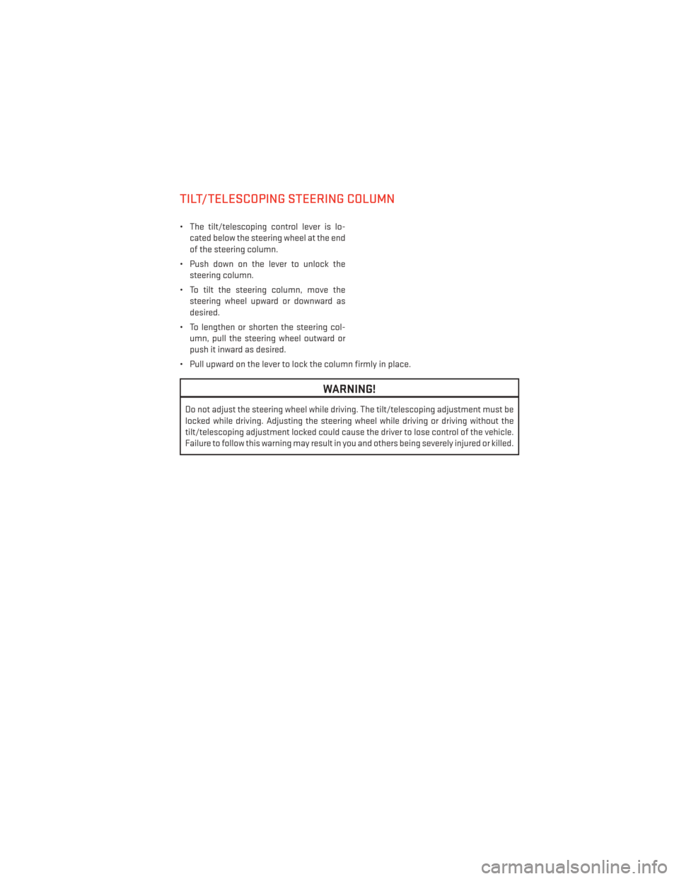 DODGE AVENGER 2014 2.G User Guide TILT/TELESCOPING STEERING COLUMN
• The tilt/telescoping control lever is lo-cated below the steering wheel at the end
of the steering column.
• Push down on the lever to unlock the steering column