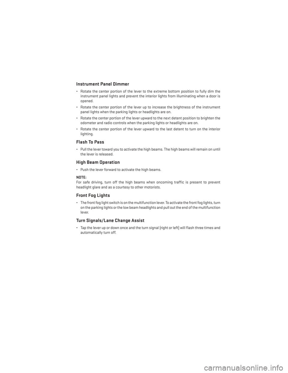 DODGE AVENGER 2014 2.G Owners Manual Instrument Panel Dimmer
• Rotate the center portion of the lever to the extreme bottom position to fully dim theinstrument panel lights and prevent the interior lights from illuminating when a door 