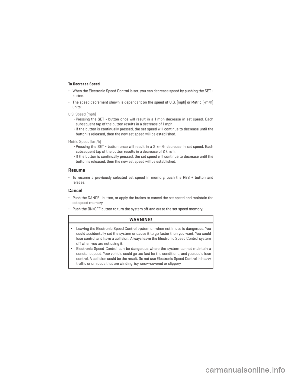 DODGE AVENGER 2014 2.G Owners Manual To Decrease Speed
• When the Electronic Speed Control is set, you can decrease speed by pushing the SET-
button.
• The speed decrement shown is dependant on the speed of U.S. (mph) or Metric (km/h