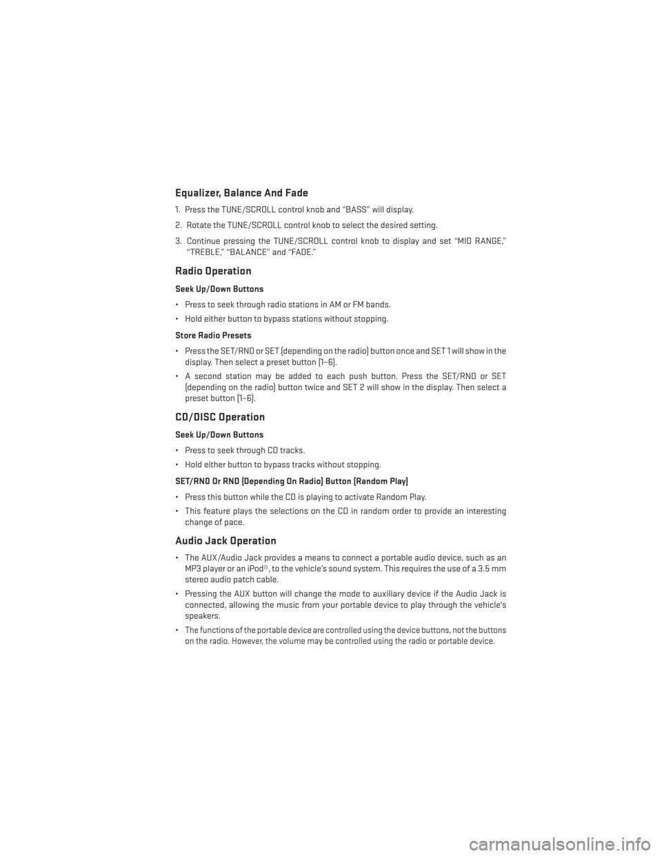 DODGE AVENGER 2014 2.G User Guide Equalizer, Balance And Fade
1. Press the TUNE/SCROLL control knob and “BASS” will display.
2. Rotate the TUNE/SCROLL control knob to select the desired setting.
3. Continue pressing the TUNE/SCROL