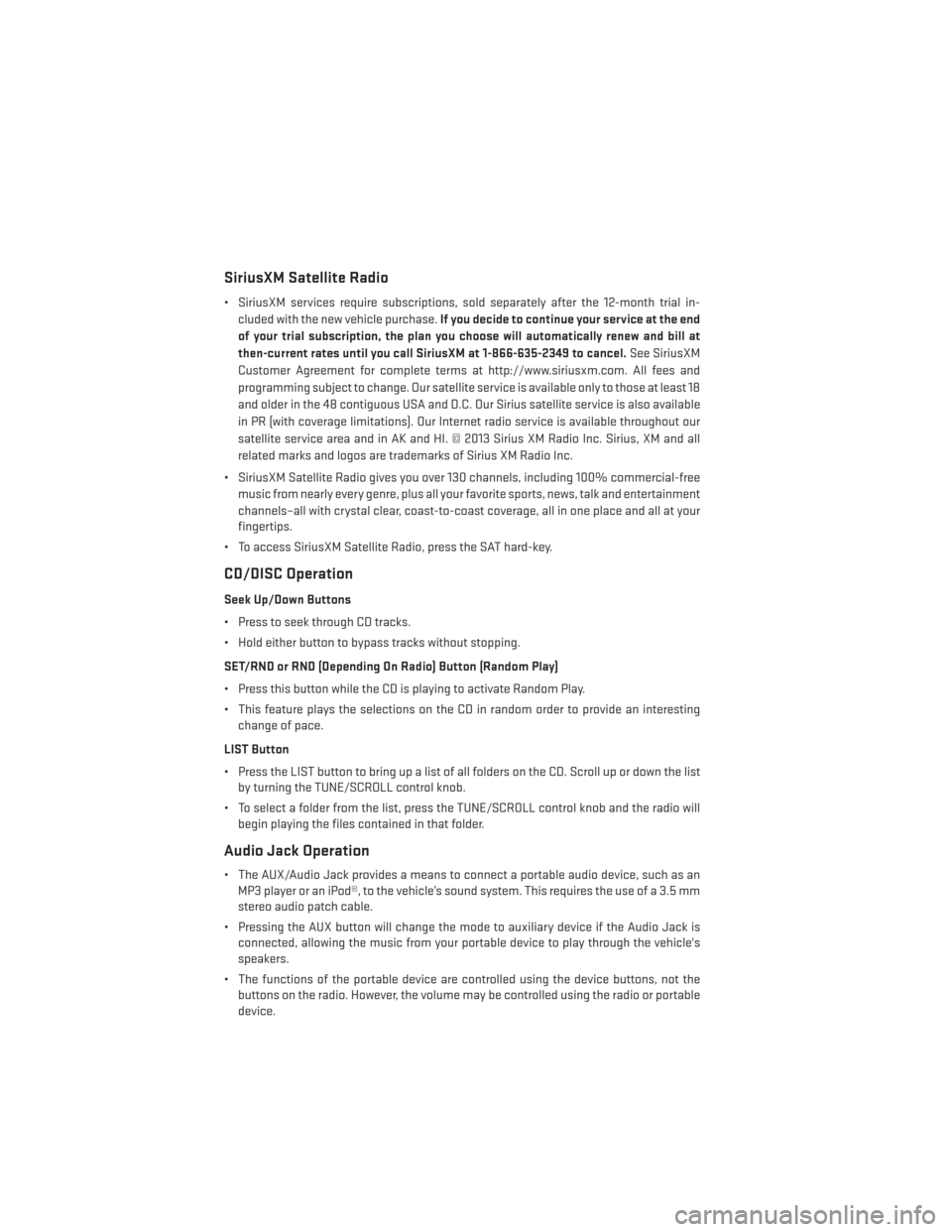 DODGE AVENGER 2014 2.G User Guide SiriusXM Satellite Radio
• SiriusXM services require subscriptions, sold separately after the 12-month trial in-cluded with the new vehicle purchase. If you decide to continue your service at the en