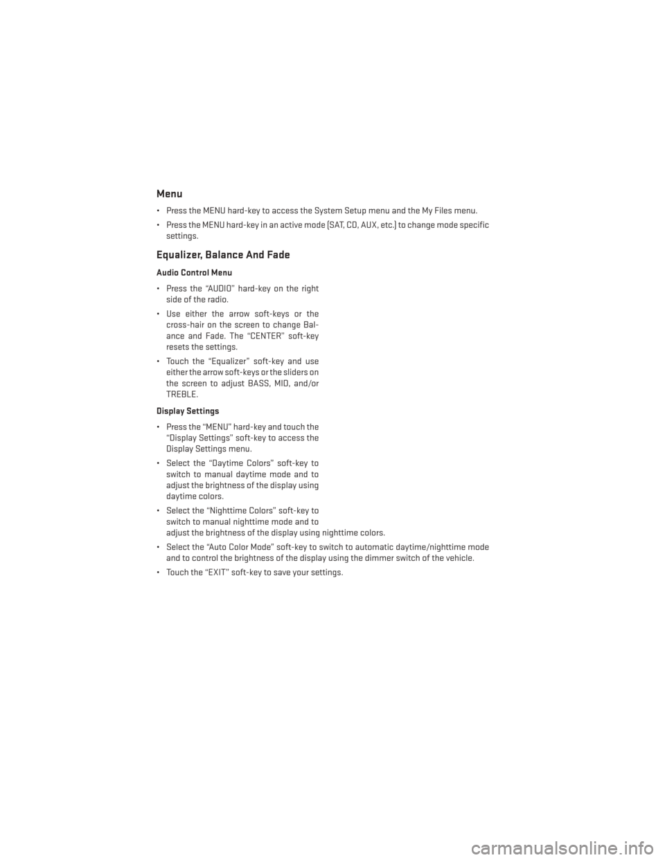 DODGE AVENGER 2014 2.G User Guide Menu
• Press the MENU hard-key to access the System Setup menu and the My Files menu.
• Press the MENU hard-key in an active mode (SAT, CD, AUX, etc.) to change mode specificsettings.
Equalizer, B