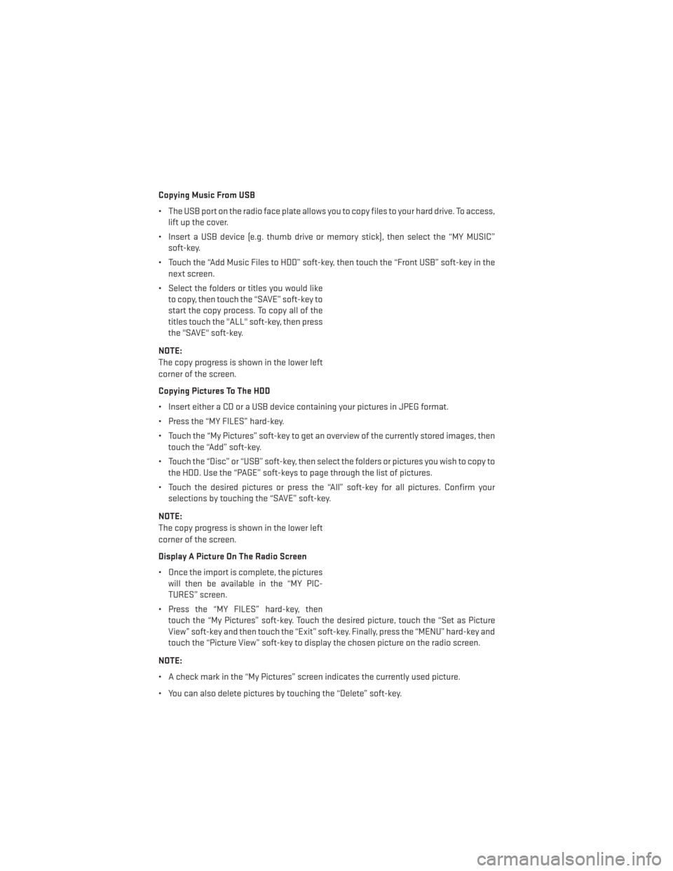 DODGE AVENGER 2014 2.G User Guide Copying Music From USB
• The USB port on the radio face plate allows you to copy files to your hard drive. To access,lift up the cover.
• Insert a USB device (e.g. thumb drive or memory stick), th