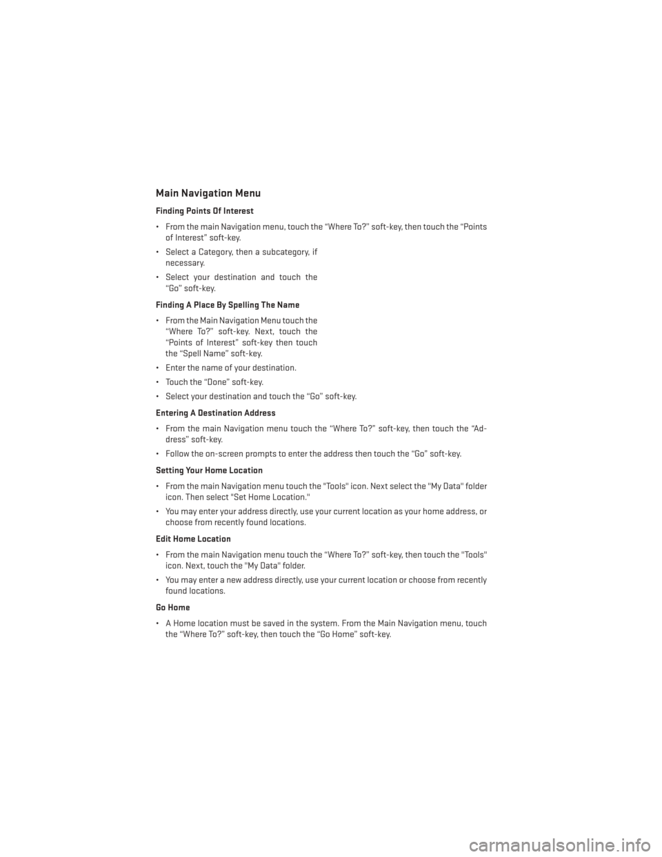DODGE AVENGER 2014 2.G Service Manual Main Navigation Menu
Finding Points Of Interest
• From the main Navigation menu, touch the “Where To?” soft-key, then touch the “Pointsof Interest” soft-key.
• Select a Category, then a su