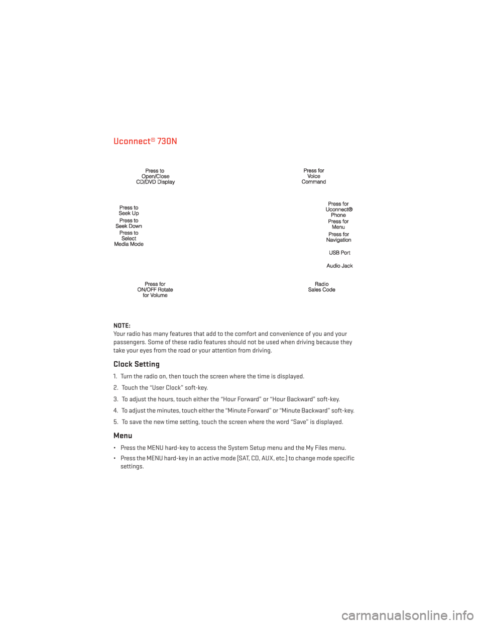 DODGE AVENGER 2014 2.G User Guide Uconnect® 730N
NOTE:
Your radio has many features that add to the comfort and convenience of you and your
passengers. Some of these radio features should not be used when driving because they
take yo