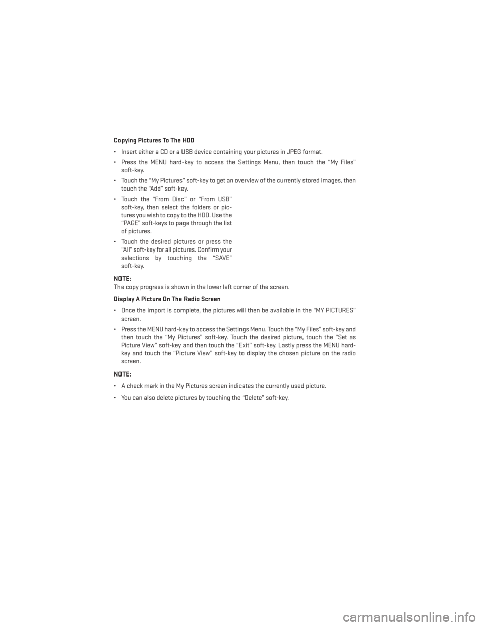 DODGE AVENGER 2014 2.G Workshop Manual Copying Pictures To The HDD
• Insert either a CD or a USB device containing your pictures in JPEG format.
• Press the MENU hard-key to access the Settings Menu, then touch the “My Files”soft-k