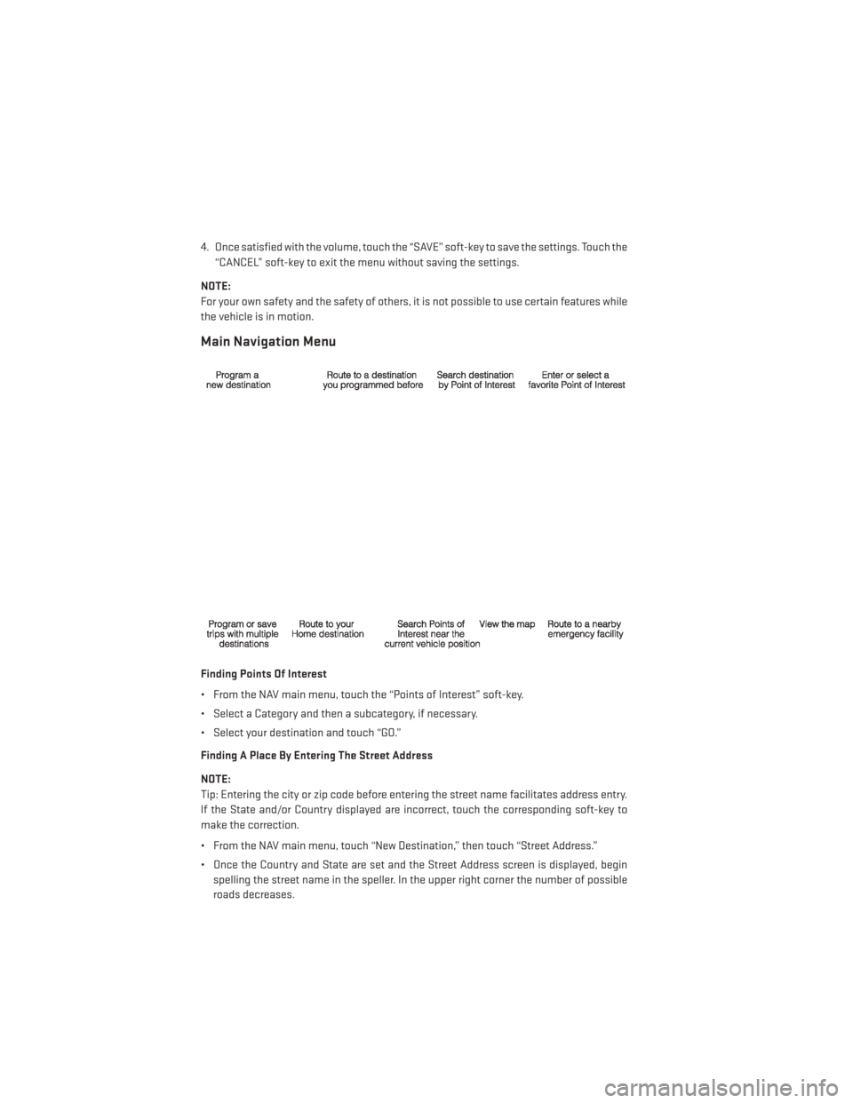 DODGE AVENGER 2014 2.G Workshop Manual 4. Once satisfied with the volume, touch the “SAVE” soft-key to save the settings. Touch the“CANCEL” soft-key to exit the menu without saving the settings.
NOTE:
For your own safety and the sa