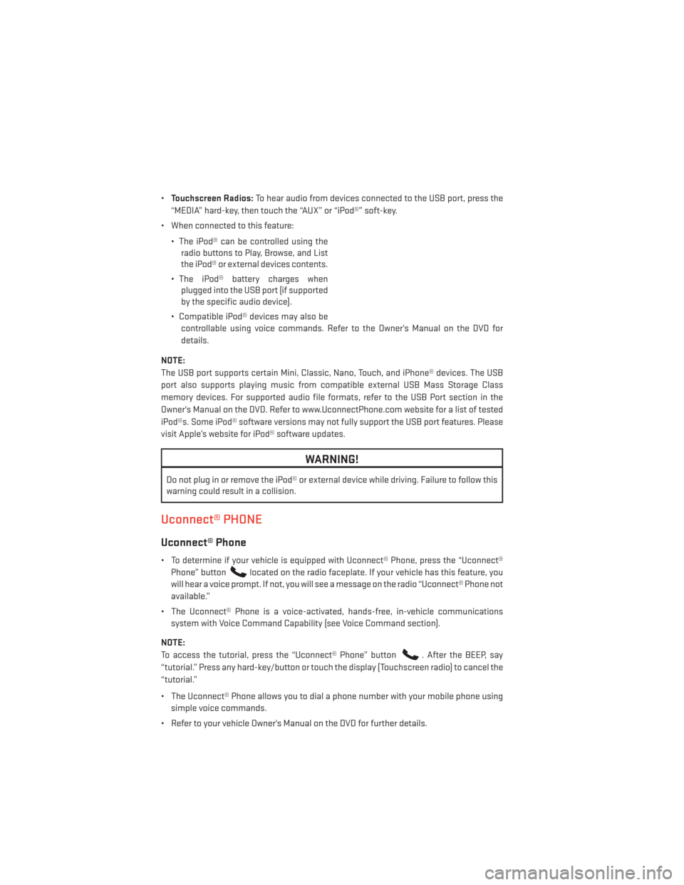 DODGE AVENGER 2014 2.G User Guide •Touchscreen Radios: To hear audio from devices connected to the USB port, press the
“MEDIA” hard-key, then touch the “AUX” or “iPod®” soft-key.
• When connected to this feature:
• 