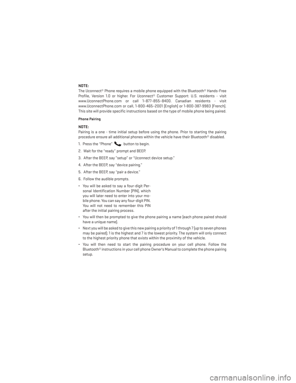 DODGE AVENGER 2014 2.G User Guide NOTE:
The Uconnect® Phone requires a mobile phone equipped with the Bluetooth® Hands-Free
Profile, Version 1.0 or higher. For Uconnect® Customer Support: U.S. residents - visit
www.UconnectPhone.co