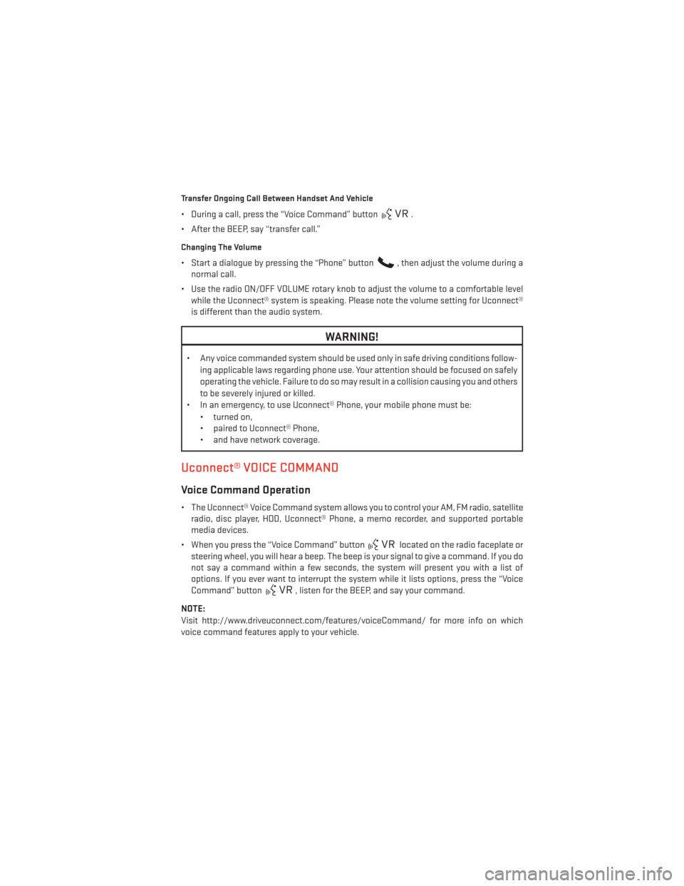 DODGE AVENGER 2014 2.G User Guide Transfer Ongoing Call Between Handset And Vehicle
• During a call, press the “Voice Command” button.
• After the BEEP, say “transfer call.”
Changing The Volume
• Start a dialogue by pres