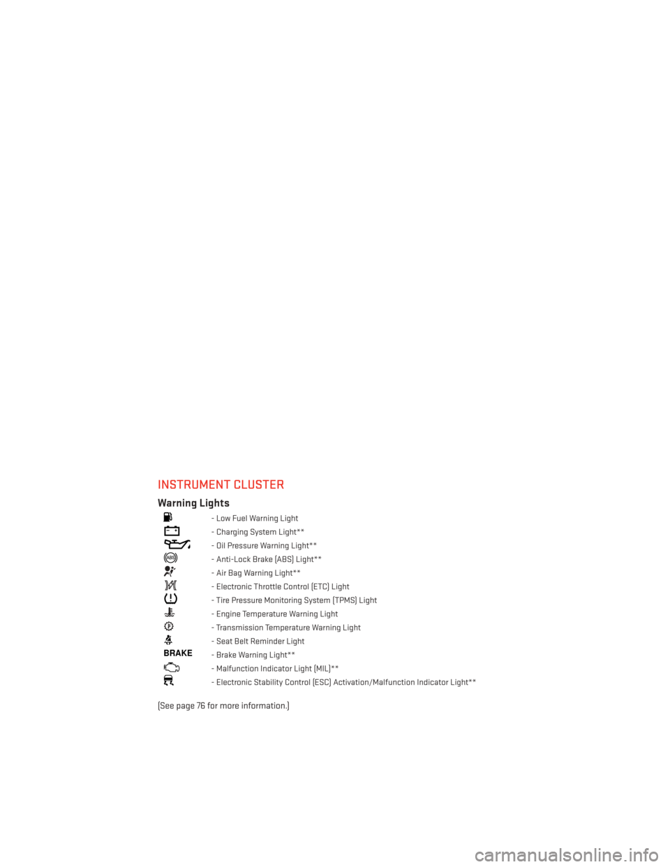 DODGE AVENGER 2014 2.G User Guide INSTRUMENT CLUSTER
Warning Lights
- Low Fuel Warning Light
- Charging System Light**
- Oil Pressure Warning Light**
- Anti-Lock Brake (ABS) Light**
- Air Bag Warning Light**
- Electronic Throttle Cont