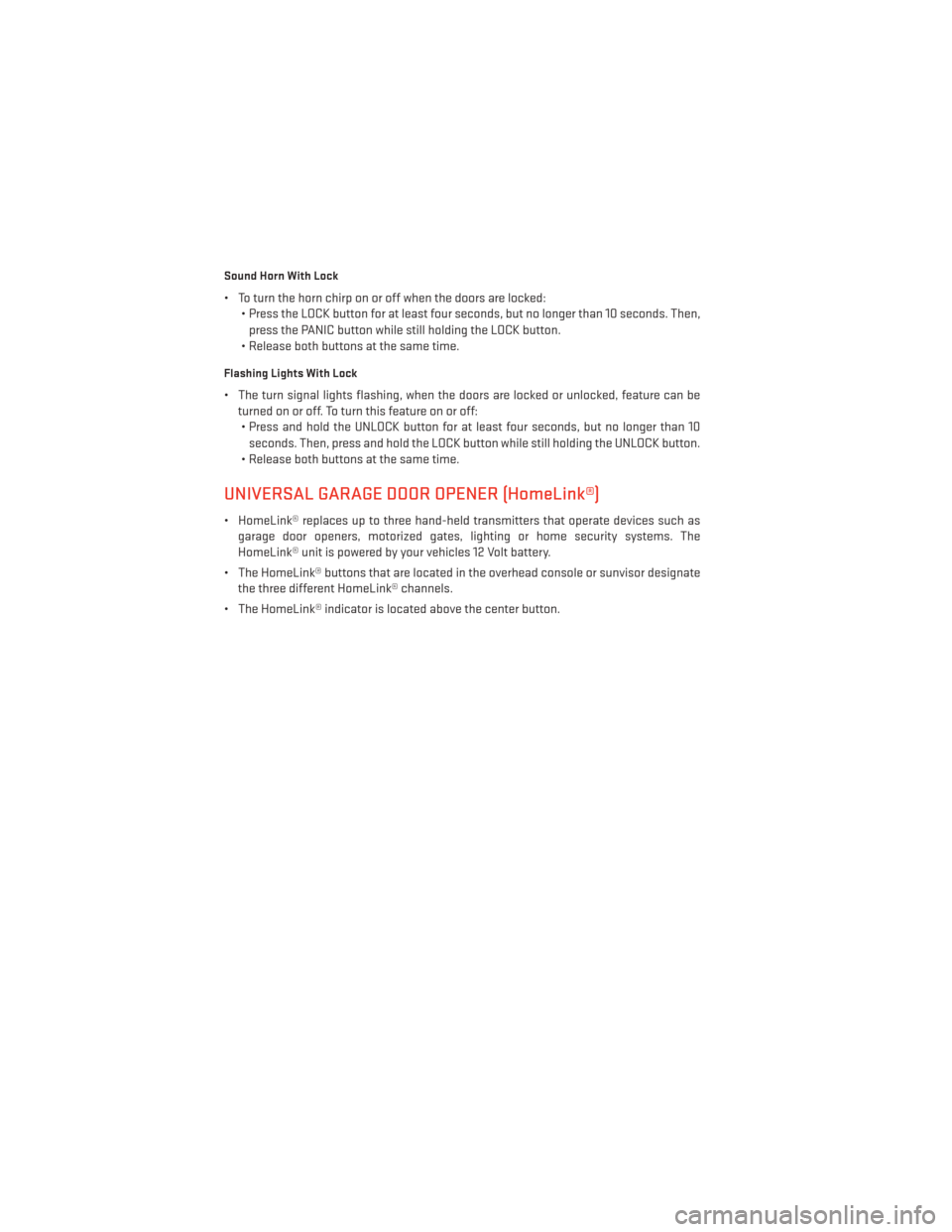 DODGE AVENGER 2014 2.G User Guide Sound Horn With Lock
• To turn the horn chirp on or off when the doors are locked:• Press the LOCK button for at least four seconds, but no longer than 10 seconds. Then,
press the PANIC button whi