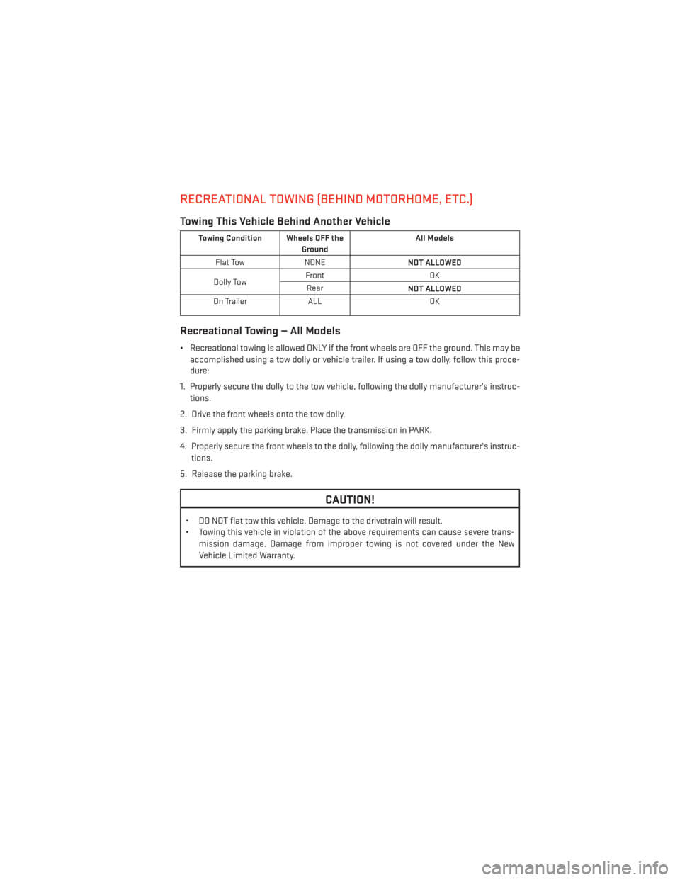 DODGE AVENGER 2014 2.G User Guide RECREATIONAL TOWING (BEHIND MOTORHOME, ETC.)
Towing This Vehicle Behind Another Vehicle
Towing Condition Wheels OFF theGround All Models
Flat Tow NONE NOT ALLOWED
Dolly Tow Front
OK
Rear NOT ALLOWED
O
