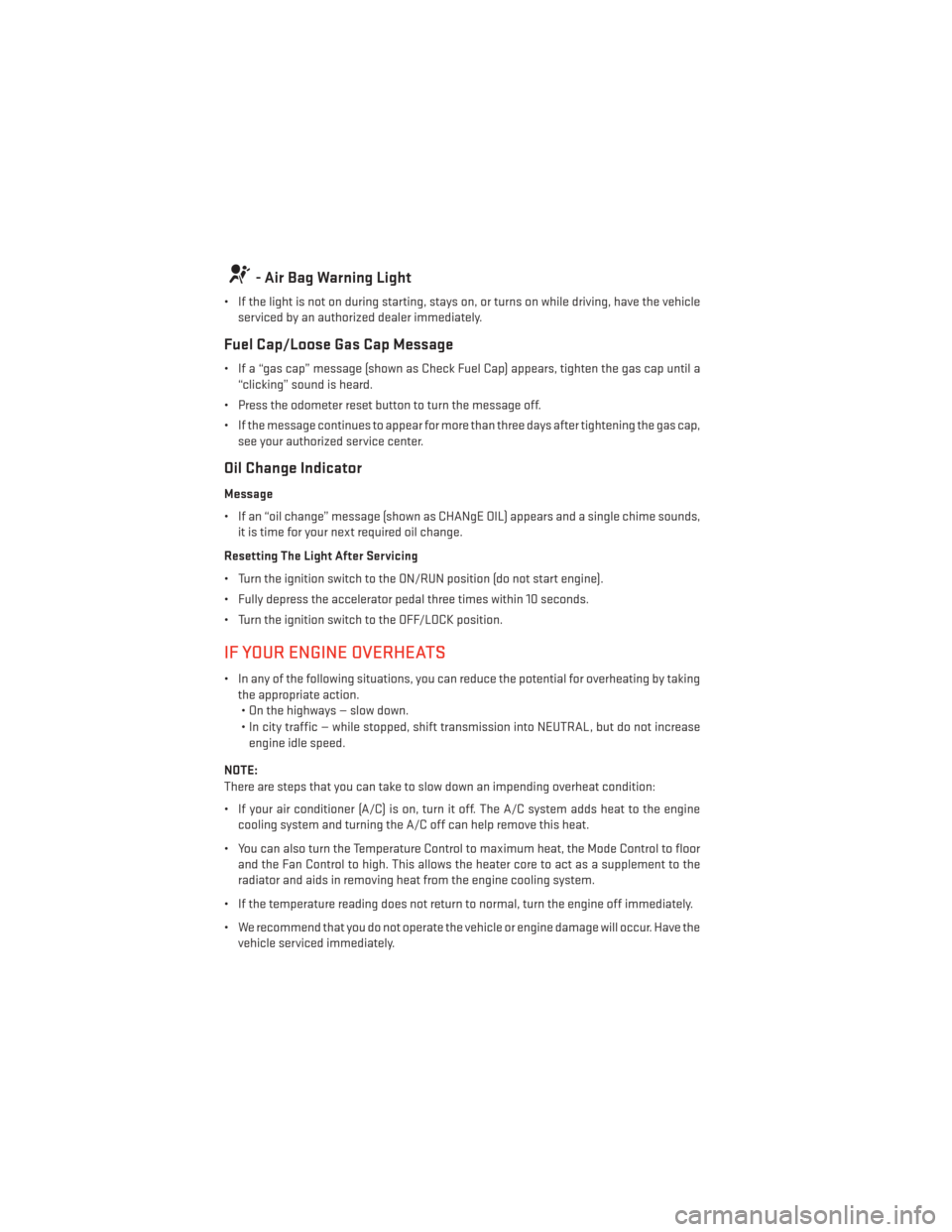 DODGE AVENGER 2014 2.G User Guide - Air Bag Warning Light
• If the light is not on during starting, stays on, or turns on while driving, have the vehicleserviced by an authorized dealer immediately.
Fuel Cap/Loose Gas Cap Message
�