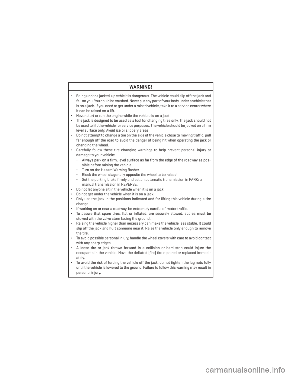 DODGE AVENGER 2014 2.G User Guide WARNING!
• Being under a jacked-up vehicle is dangerous. The vehicle could slip off the jack andfall on you. You could be crushed. Never put any part of your body under a vehicle that
is on a jack. 