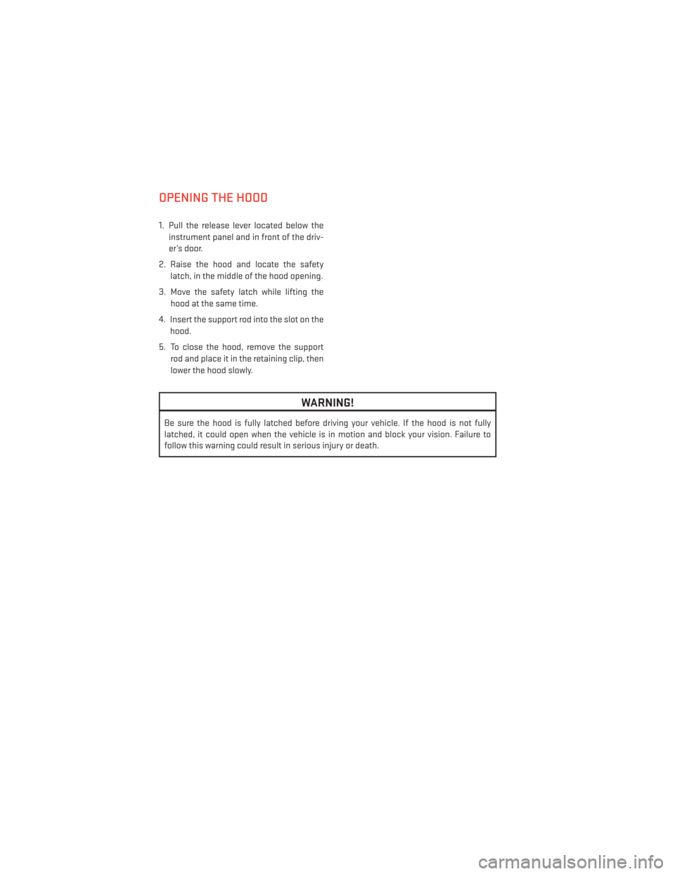 DODGE AVENGER 2014 2.G Owners Manual OPENING THE HOOD
1. Pull the release lever located below theinstrument panel and in front of the driv-
er’s door.
2. Raise the hood and locate the safety latch, in the middle of the hood opening.
3. DODGE AVENGER 2014 2.G Owners Manual OPENING THE HOOD
1. Pull the release lever located below theinstrument panel and in front of the driv-
er’s door.
2. Raise the hood and locate the safety latch, in the middle of the hood opening.
3.