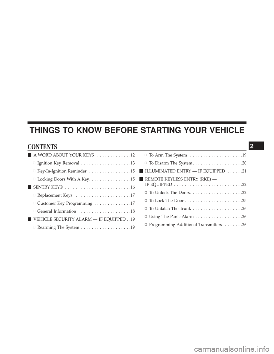 DODGE AVENGER 2014 2.G User Guide THINGS TO KNOW BEFORE STARTING YOUR VEHICLE
CONTENTS
A WORD ABOUT YOUR KEYS .............12
▫ Ignition Key Removal ...................13
▫ Key-In-Ignition Reminder ................15
▫ Locking 