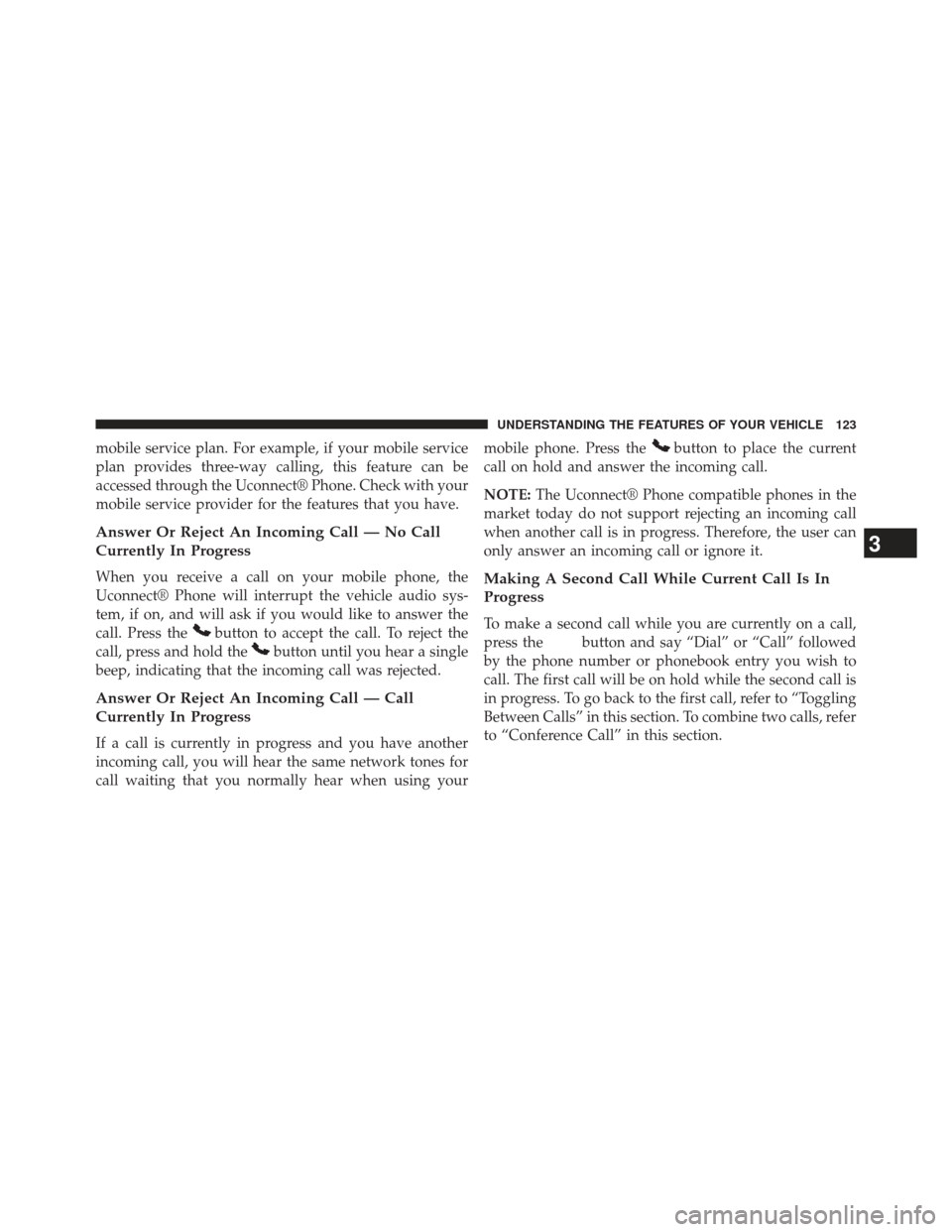 DODGE AVENGER 2014 2.G Owners Manual mobile service plan. For example, if your mobile service
plan provides three-way calling, this feature can be
accessed through the Uconnect® Phone. Check with your
mobile service provider for the fea
