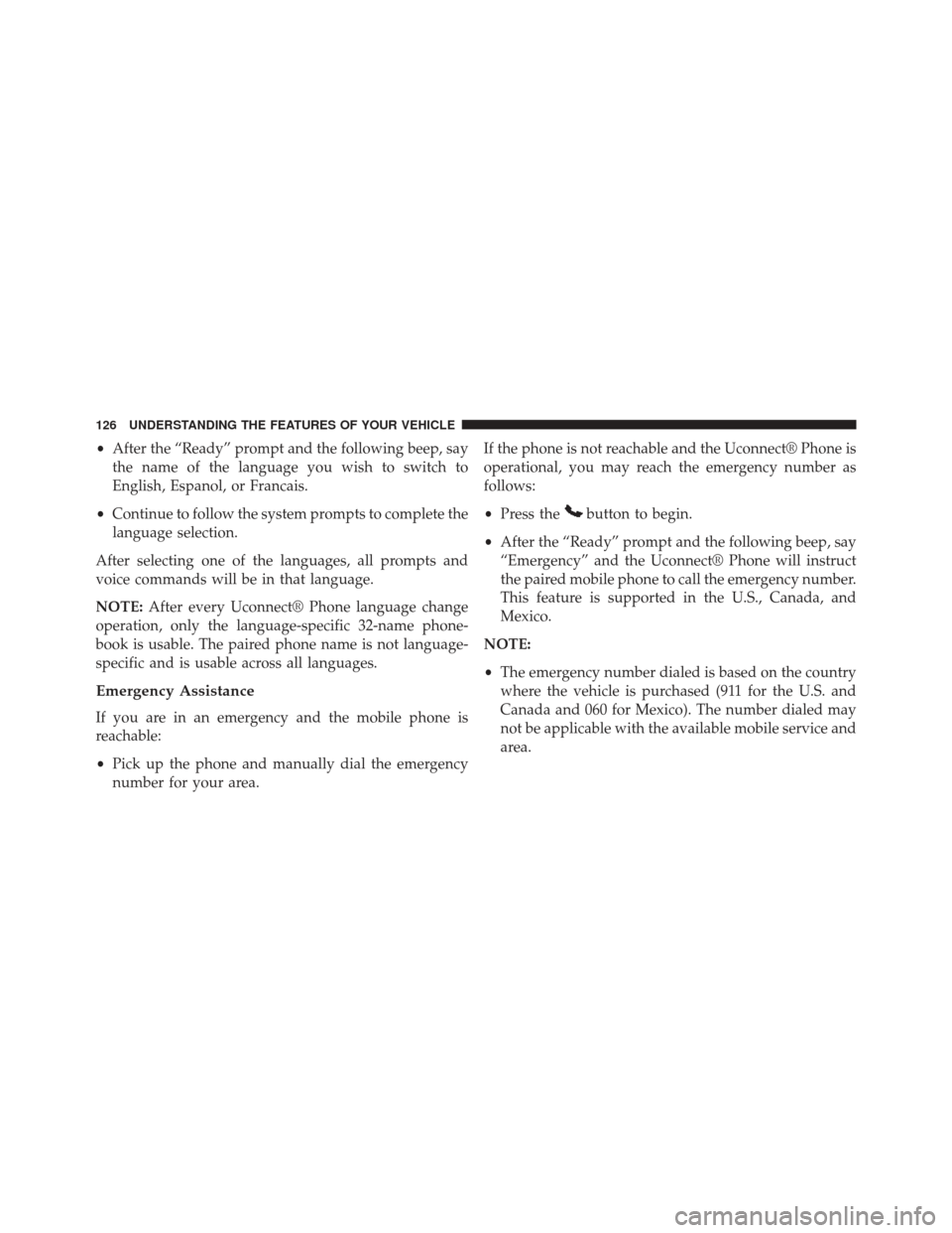 DODGE AVENGER 2014 2.G Owners Manual •After the “Ready” prompt and the following beep, say
the name of the language you wish to switch to
English, Espanol, or Francais.
• Continue to follow the system prompts to complete the
lang