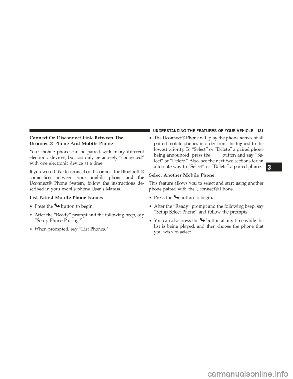 DODGE AVENGER 2014 2.G Owners Manual Connect Or Disconnect Link Between The
Uconnect® Phone And Mobile Phone
Your mobile phone can be paired with many different
electronic devices, but can only be actively “connected”
with one elect