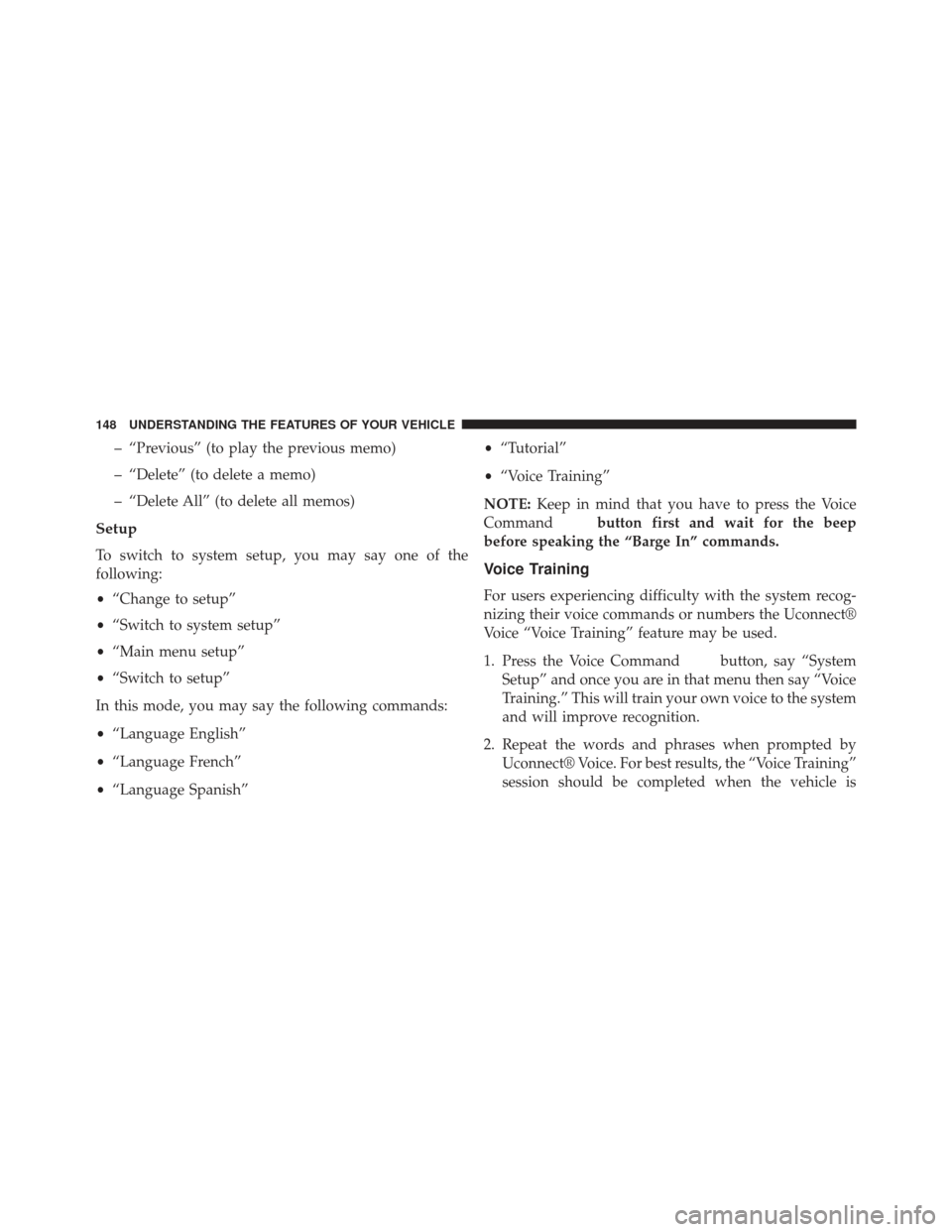 DODGE AVENGER 2014 2.G Owners Manual – “Previous” (to play the previous memo)
– “Delete” (to delete a memo)
– “Delete All” (to delete all memos)
Setup
To switch to system setup, you may say one of the
following:
•“C DODGE AVENGER 2014 2.G Owners Manual – “Previous” (to play the previous memo)
– “Delete” (to delete a memo)
– “Delete All” (to delete all memos)
Setup
To switch to system setup, you may say one of the
following:
•“C