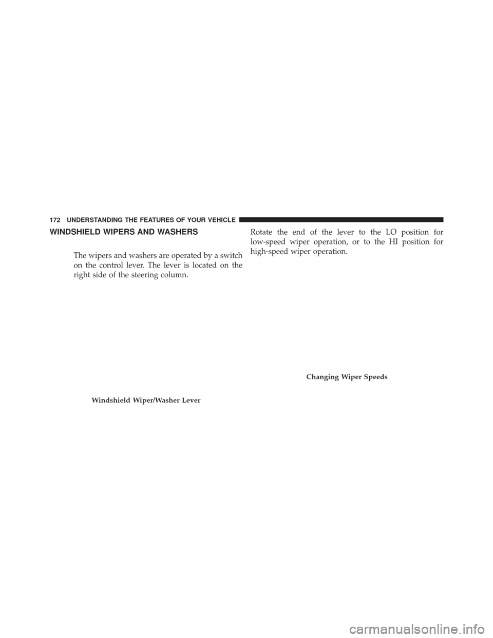 DODGE AVENGER 2014 2.G Owners Manual WINDSHIELD WIPERS AND WASHERS
The wipers and washers are operated by a switch
on the control lever. The lever is located on the
right side of the steering column.Rotate the end of the lever to the LO 