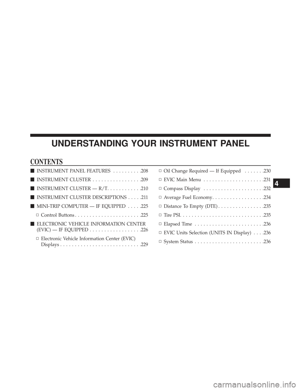 DODGE AVENGER 2014 2.G Owners Manual UNDERSTANDING YOUR INSTRUMENT PANEL
CONTENTS
INSTRUMENT PANEL FEATURES ..........208
 INSTRUMENT CLUSTER .................209
 INSTRUMENT CLUSTER — R/T ............210
 INSTRUMENT CLUSTER DESCRI