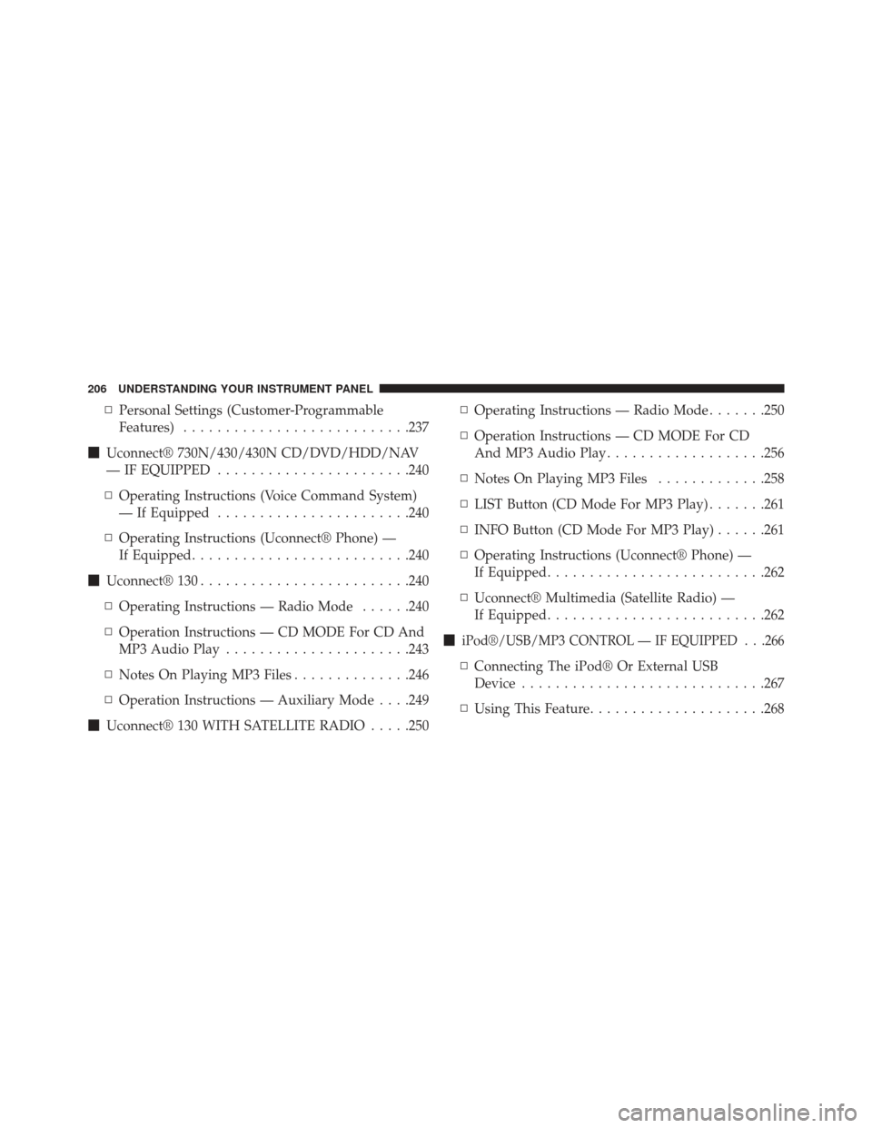DODGE AVENGER 2014 2.G Owners Manual ▫Personal Settings (Customer-Programmable
Features) .......................... .237
 Uconnect® 730N/430/430N CD/DVD/HDD/NAV
— IF EQUIPPED ...................... .240
▫ Operating Instructions (
