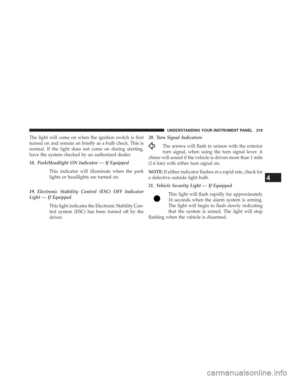 DODGE AVENGER 2014 2.G Owners Manual The light will come on when the ignition switch is first
turned on and remain on briefly as a bulb check. This is
normal. If the light does not come on during starting,
have the system checked by an a