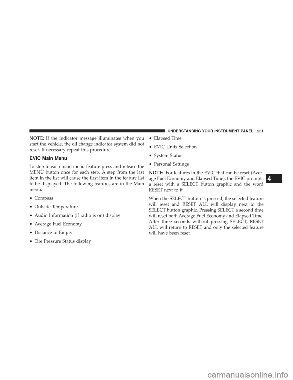 DODGE AVENGER 2014 2.G Owners Manual NOTE:If the indicator message illuminates when you
start the vehicle, the oil change indicator system did not
reset. If necessary repeat this procedure.
EVIC Main Menu
To step to each main menu featur