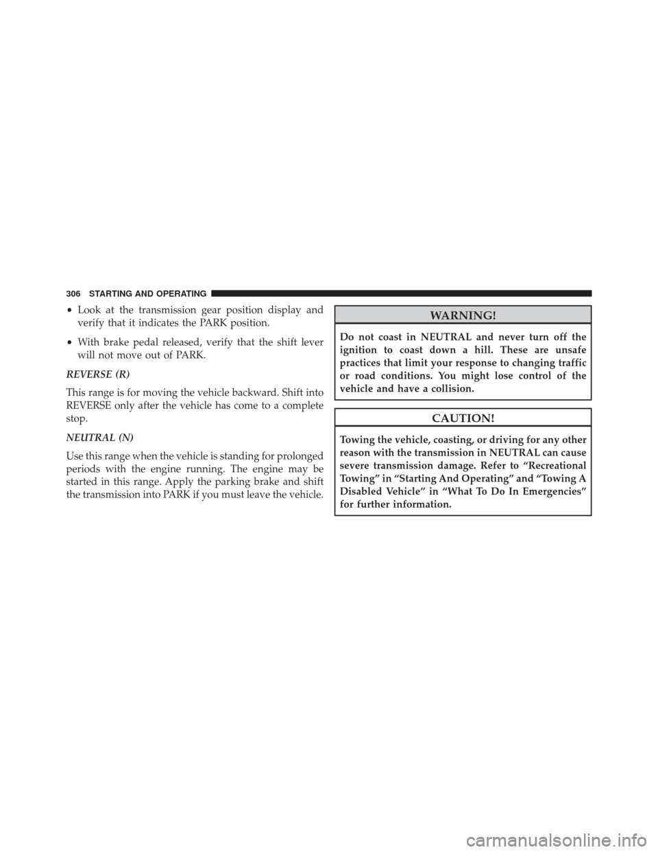 DODGE AVENGER 2014 2.G Owners Manual •Look at the transmission gear position display and
verify that it indicates the PARK position.
• With brake pedal released, verify that the shift lever
will not move out of PARK.
REVERSE (R)
This