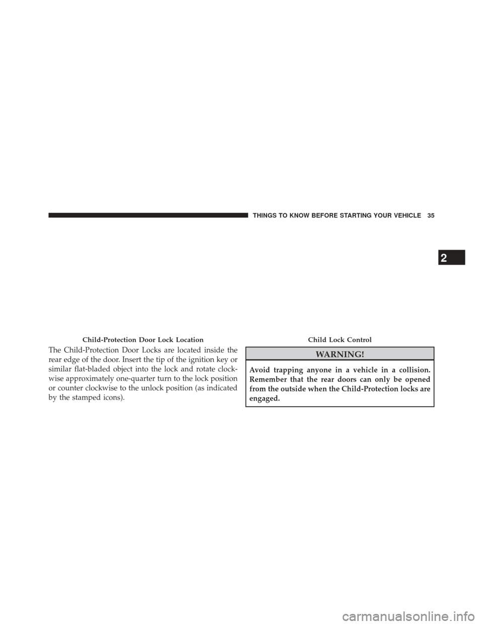 DODGE AVENGER 2014 2.G Owners Manual The Child-Protection Door Locks are located inside the
rear edge of the door. Insert the tip of the ignition key or
similar flat-bladed object into the lock and rotate clock-
wise approximately one-qu