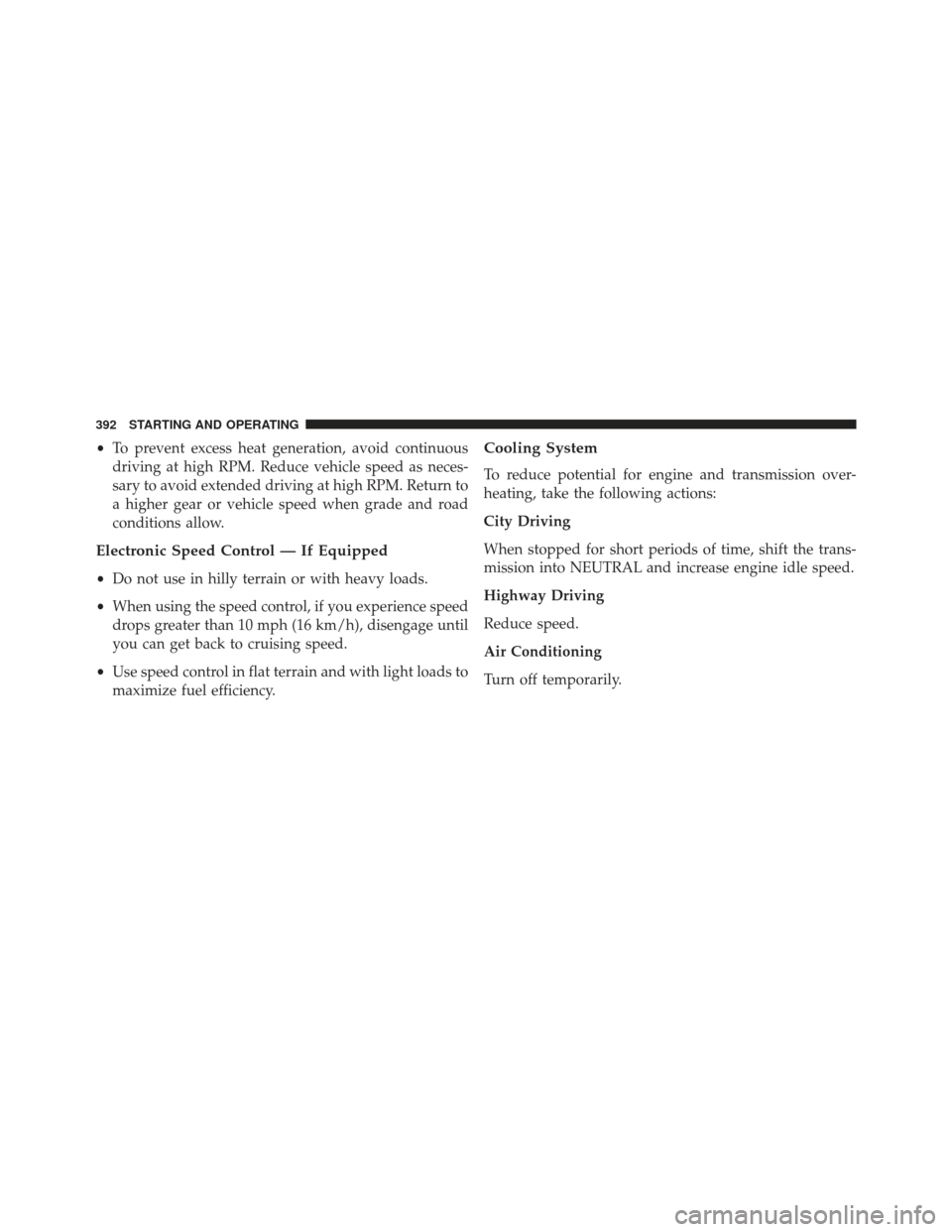 DODGE AVENGER 2014 2.G Owners Manual •To prevent excess heat generation, avoid continuous
driving at high RPM. Reduce vehicle speed as neces-
sary to avoid extended driving at high RPM. Return to
a higher gear or vehicle speed when gra