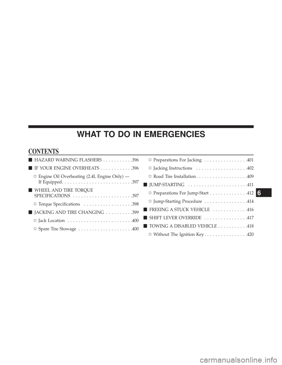 DODGE AVENGER 2014 2.G Owners Manual WHAT TO DO IN EMERGENCIES
CONTENTS
HAZARD WARNING FLASHERS ...........396
 IF YOUR ENGINE OVERHEATS ............396
▫ Engine Oil Overheating (2.4L Engine Only) —
If Equipped ....................