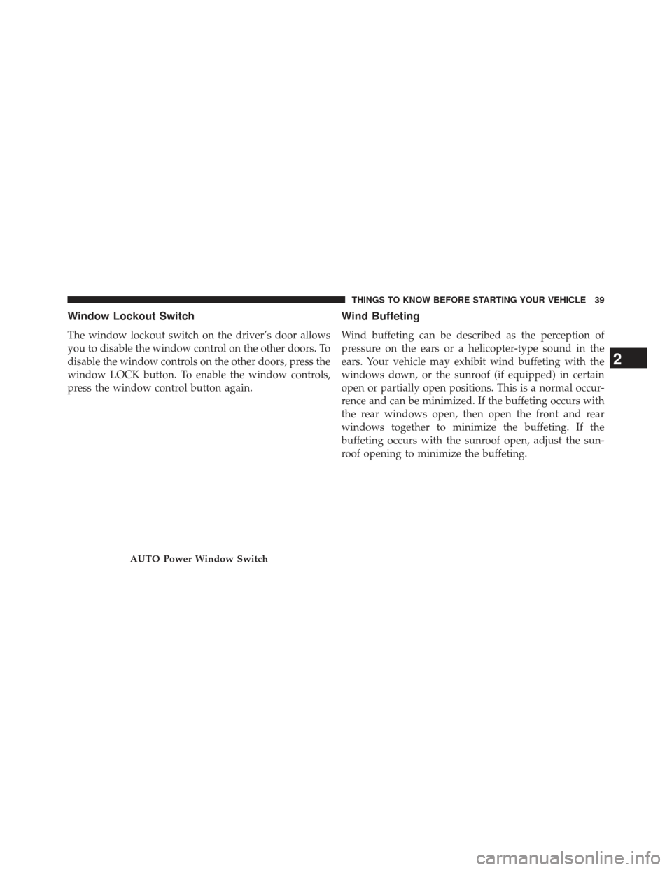 DODGE AVENGER 2014 2.G Service Manual Window Lockout Switch
The window lockout switch on the driver’s door allows
you to disable the window control on the other doors. To
disable the window controls on the other doors, press the
window 