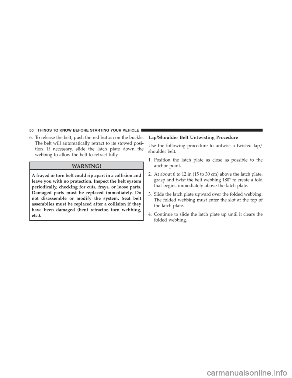 DODGE AVENGER 2014 2.G Workshop Manual 6. To release the belt, push the red button on the buckle.The belt will automatically retract to its stowed posi-
tion. If necessary, slide the latch plate down the
webbing to allow the belt to retrac DODGE AVENGER 2014 2.G Workshop Manual 6. To release the belt, push the red button on the buckle.The belt will automatically retract to its stowed posi-
tion. If necessary, slide the latch plate down the
webbing to allow the belt to retrac
