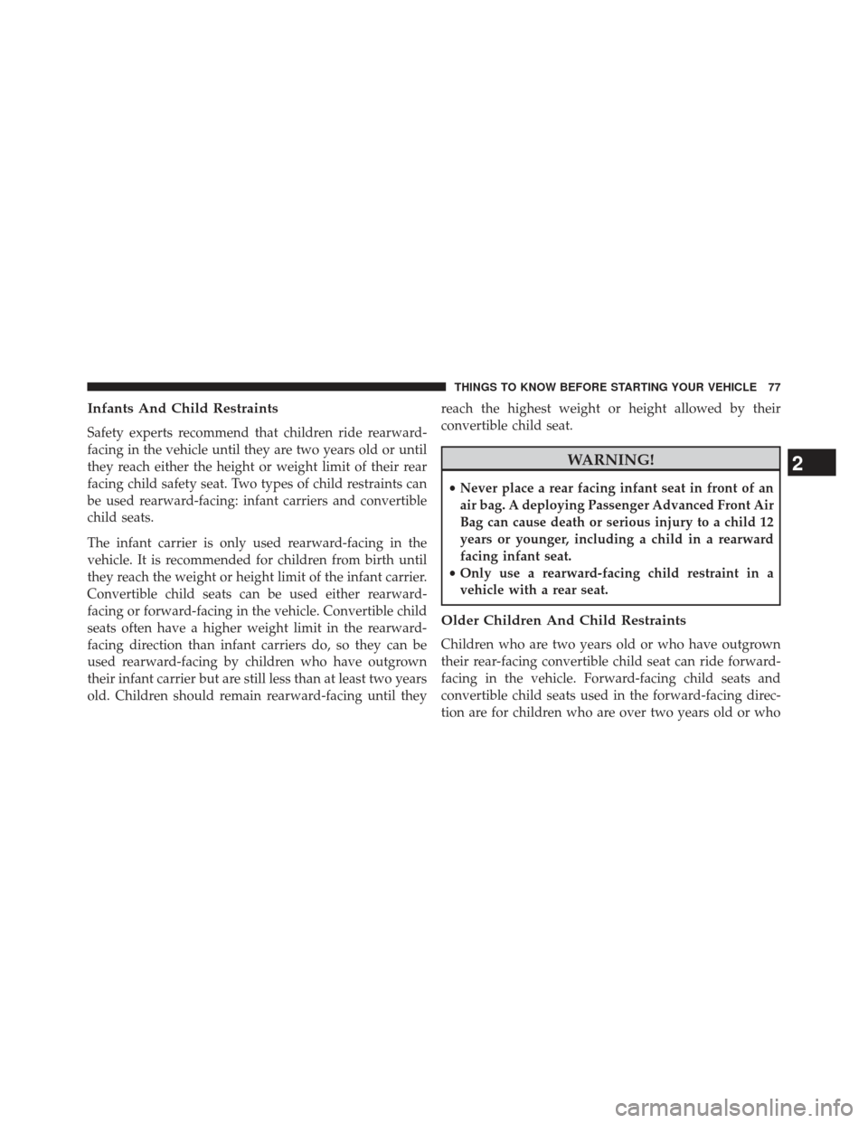 DODGE AVENGER 2014 2.G Owners Manual Infants And Child Restraints
Safety experts recommend that children ride rearward-
facing in the vehicle until they are two years old or until
they reach either the height or weight limit of their rea