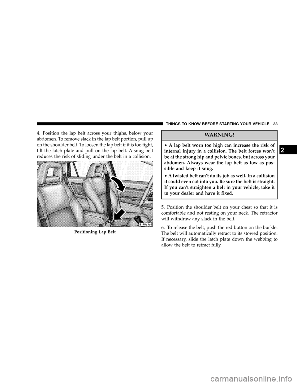 DODGE CALIBER 2006 1.G Owners Guide 4. Position the lap belt across your thighs, below your
abdomen. To remove slack in the lap belt portion, pull up
on the shoulder belt. To loosen the lap belt if it is too tight,
tilt the latch plate 