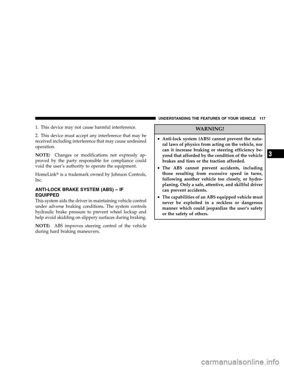 DODGE CALIBER 2007 1.G Owners Manual 1. This device may not cause harmful interference.
2. This device must accept any interference that may be
received including interference that may cause undesired
operation.
NOTE:Changes or modificat