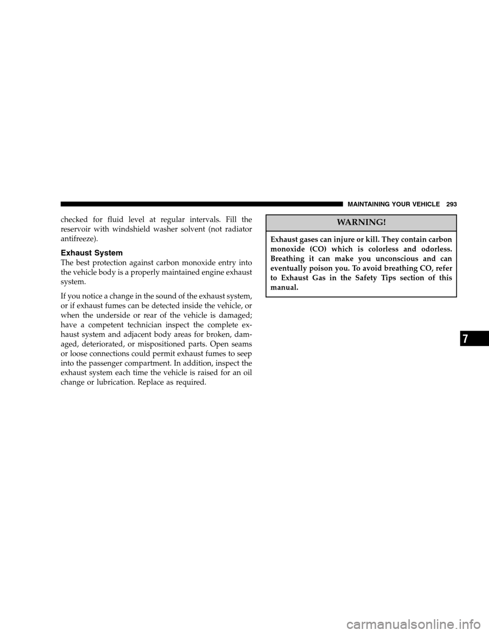 DODGE CALIBER 2007 1.G Manual PDF checked for fluid level at regular intervals. Fill the
reservoir with windshield washer solvent (not radiator
antifreeze).
Exhaust System
The best protection against carbon monoxide entry into
the veh DODGE CALIBER 2007 1.G Manual PDF checked for fluid level at regular intervals. Fill the
reservoir with windshield washer solvent (not radiator
antifreeze).
Exhaust System
The best protection against carbon monoxide entry into
the veh
