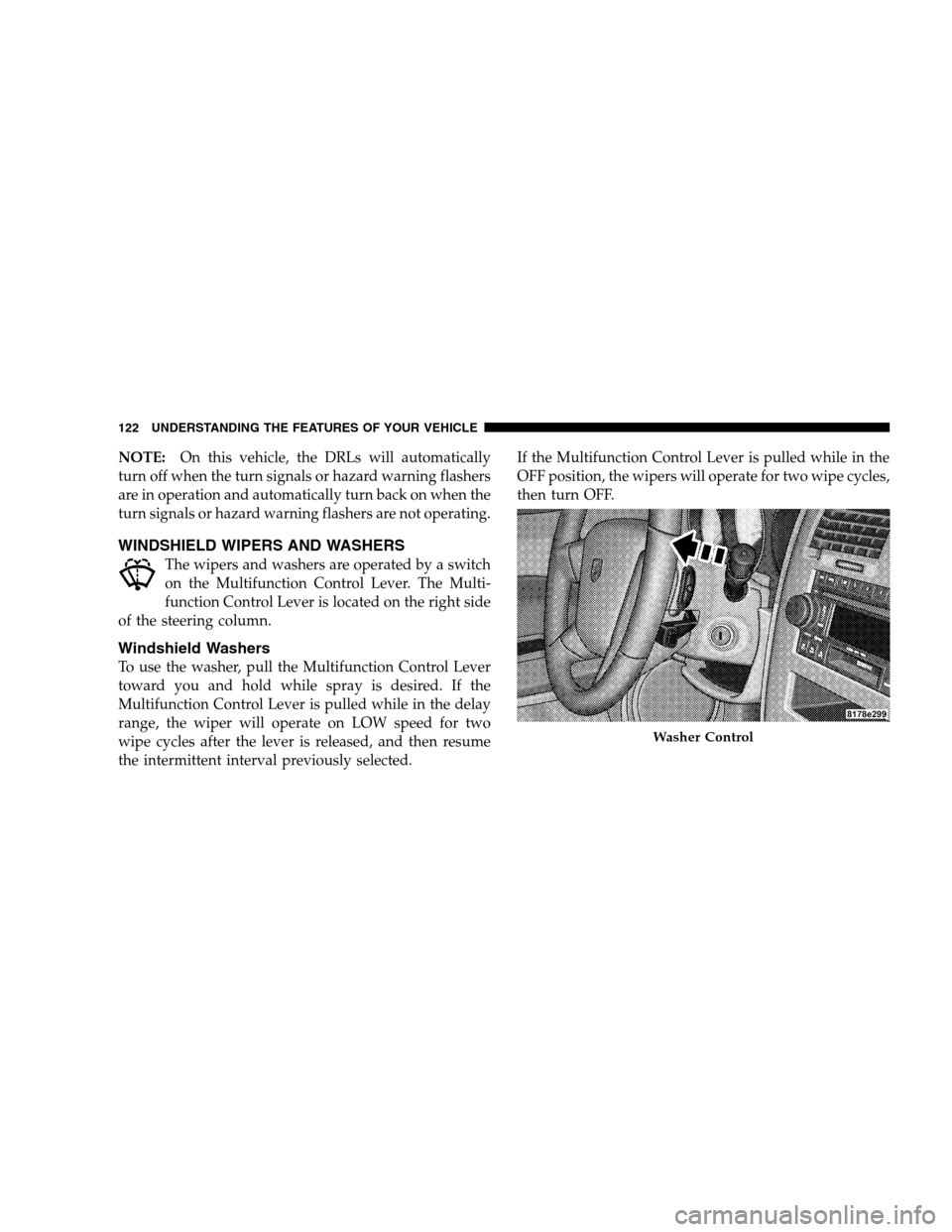 DODGE CALIBER 2008 1.G User Guide NOTE:On this vehicle, the DRLs will automatically
turn off when the turn signals or hazard warning flashers
are in operation and automatically turn back on when the
turn signals or hazard warning flas