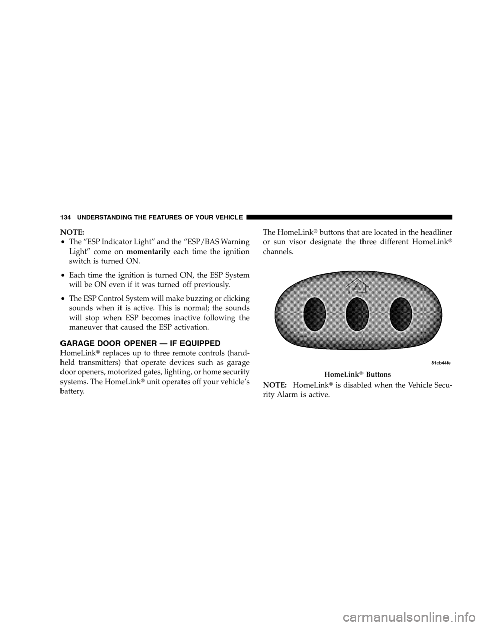 DODGE CALIBER 2008 1.G User Guide NOTE:
•The “ESP Indicator Light” and the “ESP/BAS Warning
Light” come onmomentarilyeach time the ignition
switch is turned ON.
•Each time the ignition is turned ON, the ESP System
will be 