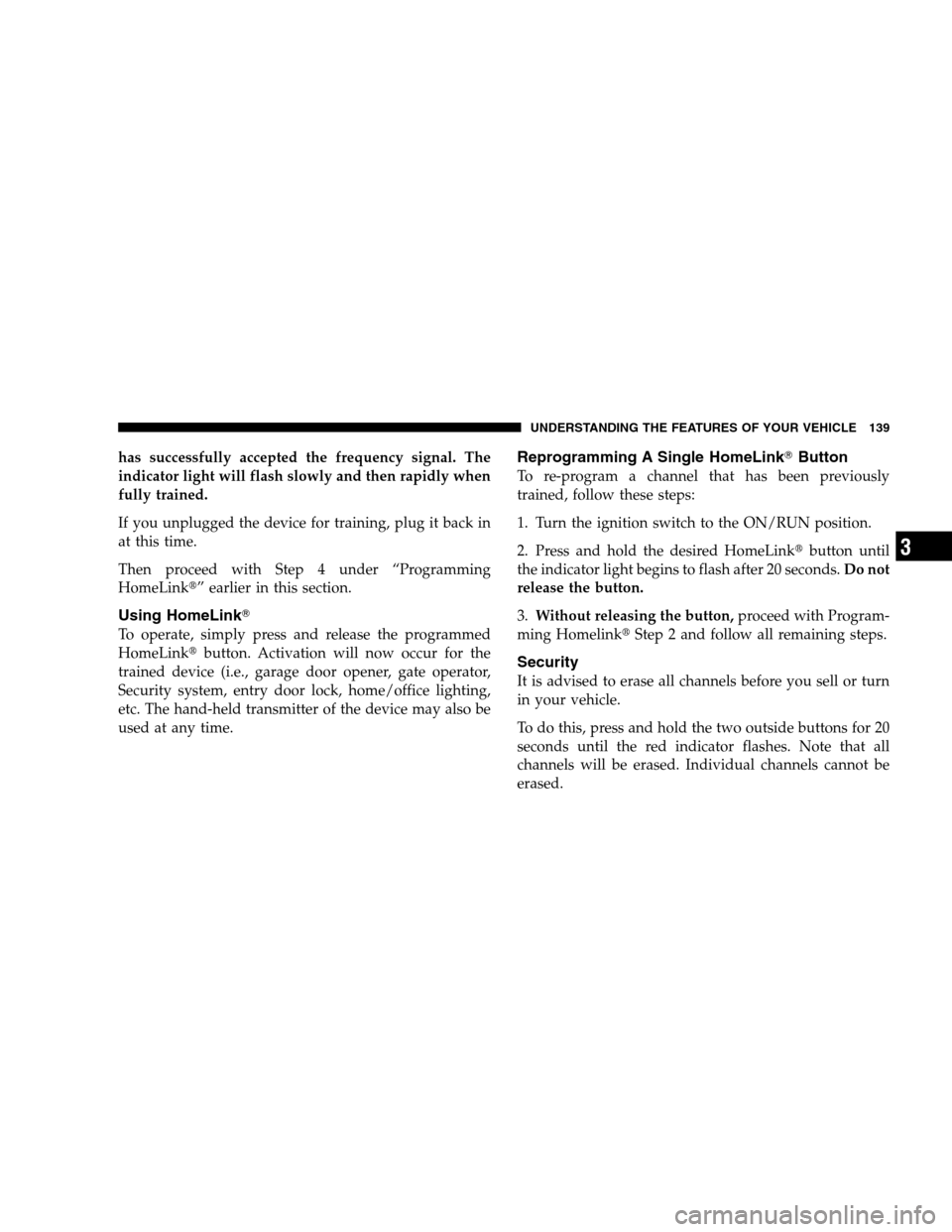 DODGE CALIBER 2008 1.G Owners Manual has successfully accepted the frequency signal. The
indicator light will flash slowly and then rapidly when
fully trained.
If you unplugged the device for training, plug it back in
at this time.
Then 