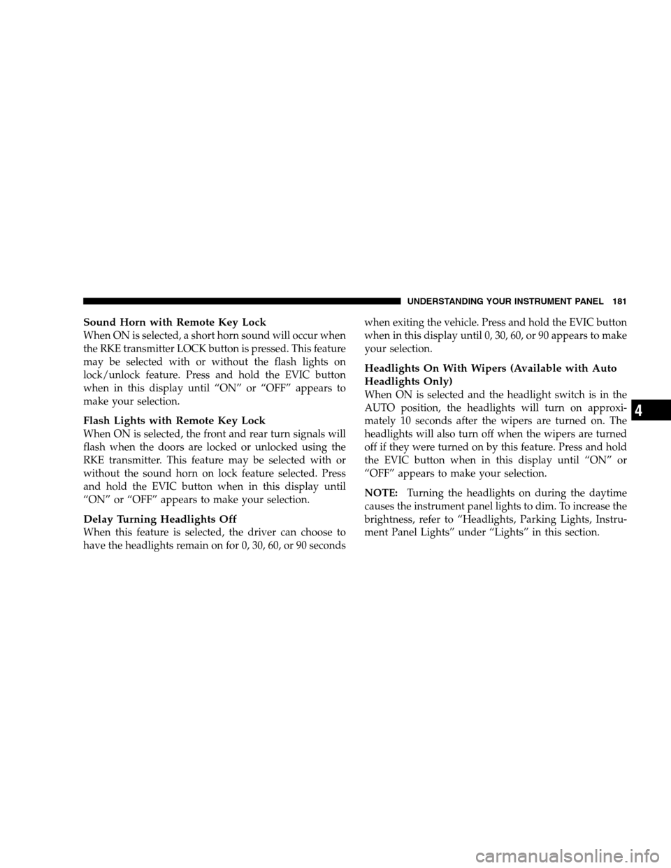 DODGE CALIBER 2008 1.G Owners Manual Sound Horn with Remote Key Lock
When ON is selected, a short horn sound will occur when
the RKE transmitter LOCK button is pressed. This feature
may be selected with or without the flash lights on
loc