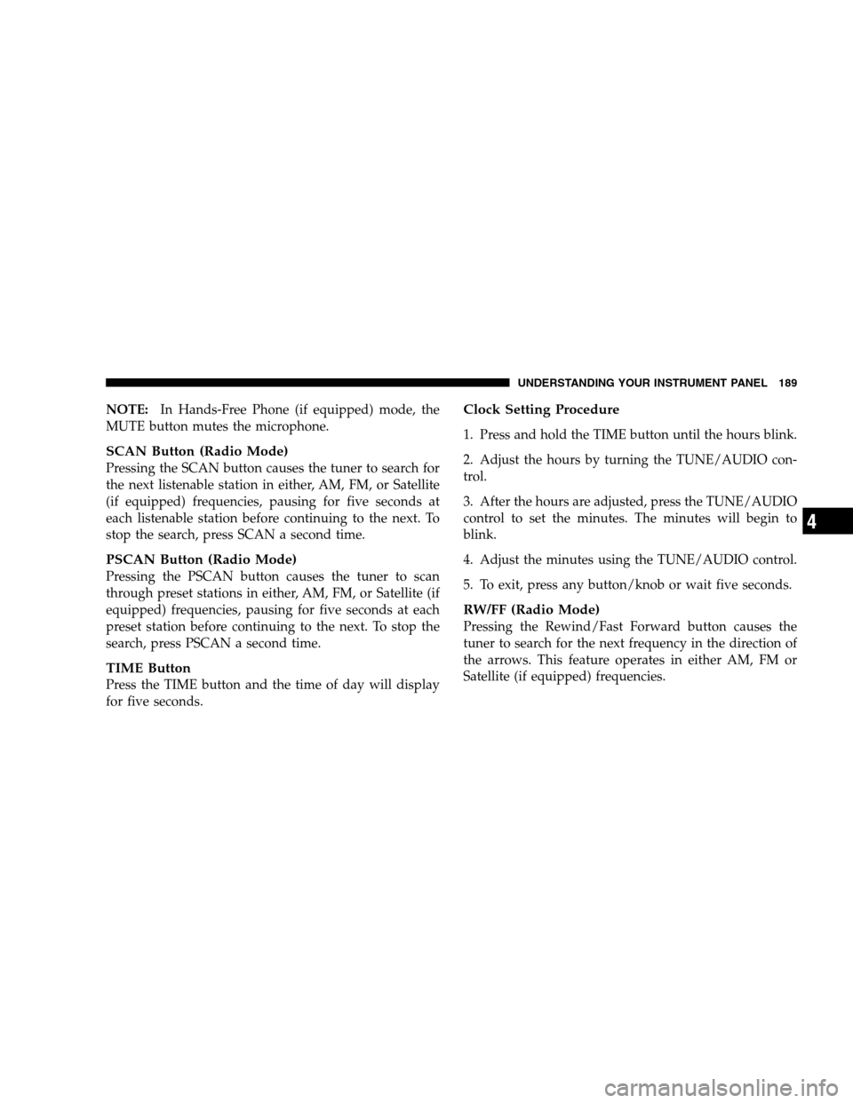 DODGE CALIBER 2008 1.G Owners Manual NOTE:In Hands-Free Phone (if equipped) mode, the
MUTE button mutes the microphone.
SCAN Button (Radio Mode)
Pressing the SCAN button causes the tuner to search for
the next listenable station in eithe