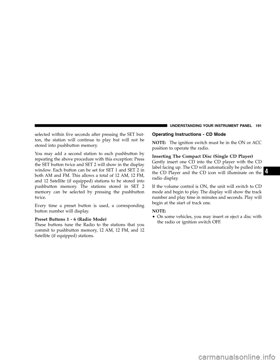 DODGE CALIBER 2008 1.G Owners Manual selected within five seconds after pressing the SET but-
ton, the station will continue to play but will not be
stored into pushbutton memory.
You may add a second station to each pushbutton by
repeat